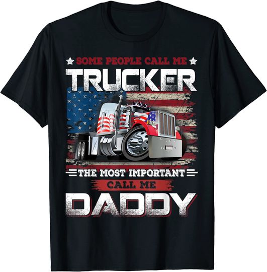 Some People Call Me Trucker The Most Important Call Me Daddy T-Shirt