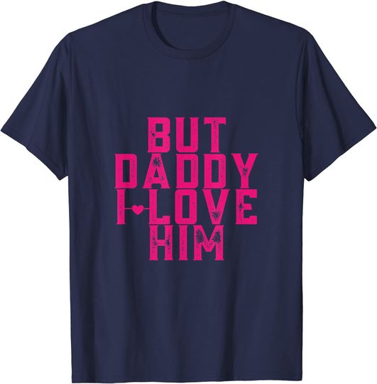 Funny comic tee says "But Daddy I Love Him" T-Shirt