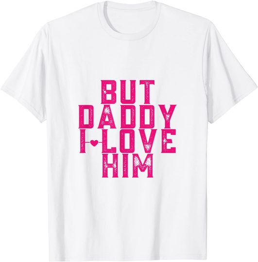 Funny comic tee says "But Daddy I Love Him" T-Shirt
