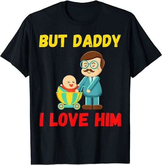 But Daddy I Love Him In Style Gifts 2021 T-Shirt