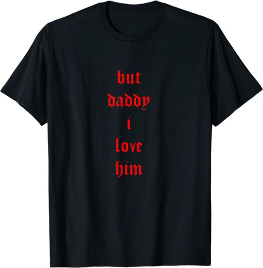 But Daddy i Love Him, Funny E-Girl, Aesthetic Soft Egirl T-Shirt
