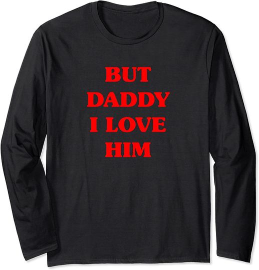 But Daddy I Love Him Shirt Funny Proud But Daddy I Love Him Long Sleeve T-Shirt
