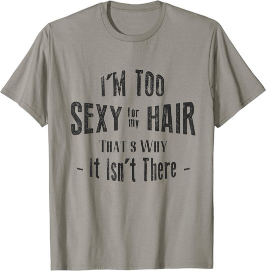 I'm Too Sexy For My Hair - Bald T-Shirt