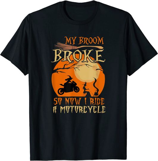 My Broom Broke So Now I Ride A Motorcycle Biker Halloween T-Shirt