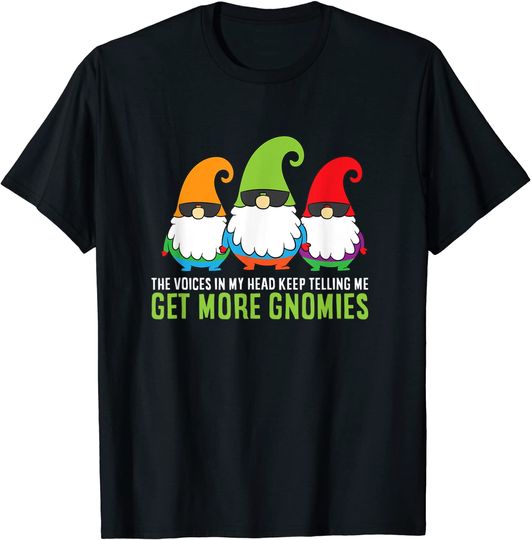 The Voices In My Head Keep Telling Me Get More Garden Gnomes T-Shirt