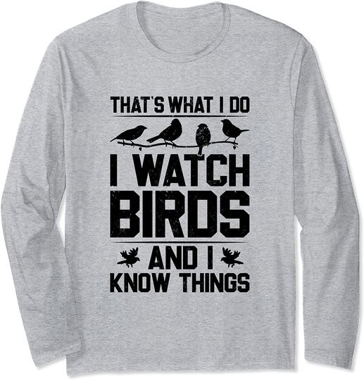 That's What I Do I Watch Birds And I Know Things Bird Lover Long Sleeve T-Shirt