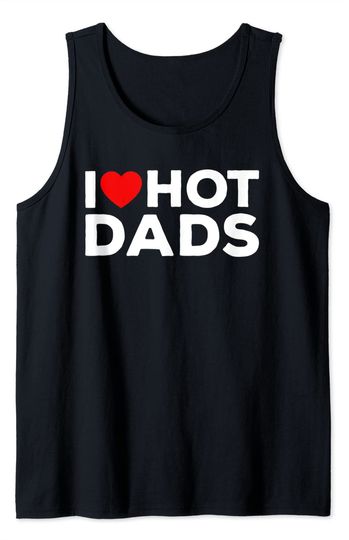 I Love Hot Dads I Heart Love Dads Red Heart Funny Tank Top
