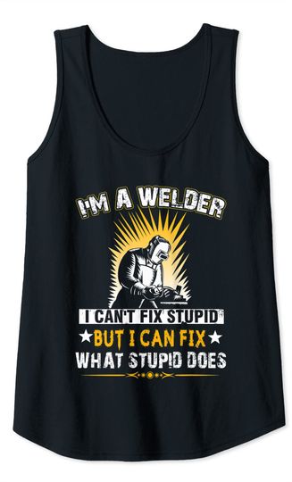 I Am A Welder I Cant Fix Stupid Tank Top