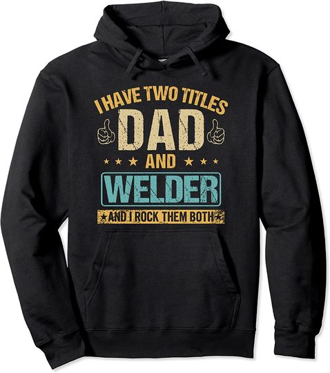 I Have Two Titles Dad And Welder  And I Rock Them Both Hoodie