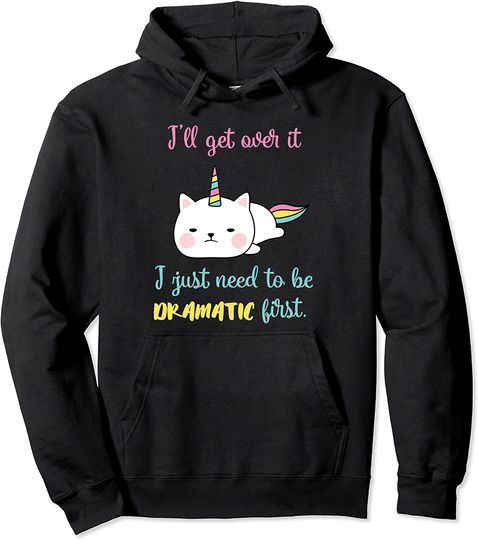 I'll Get Over It I Just Need To Be Dramatic First Pullover Hoodie