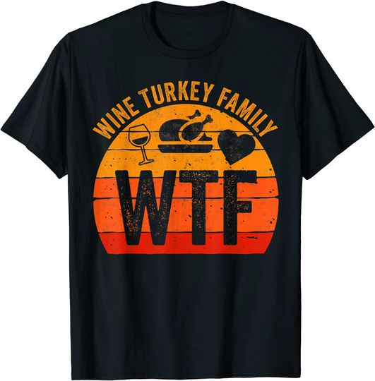 WTF Wine Turkey Family Thanksgiving Day Gift T-Shirt