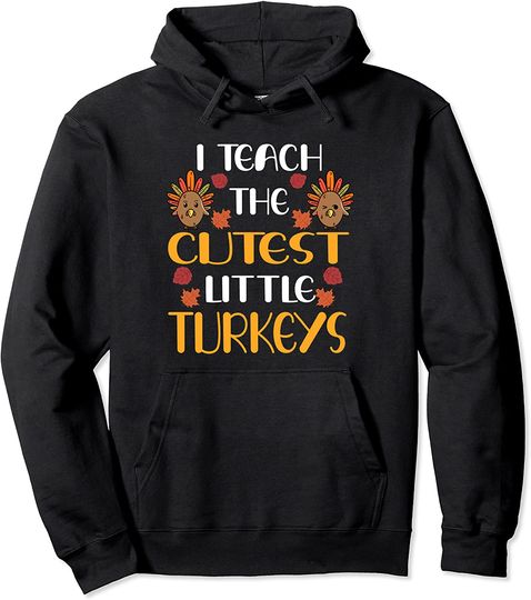 Thanksgiving Teacher - I Teach The Cutest Little Turkeys Pullover Hoodie