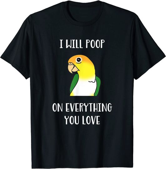 White bellied caique will poop on everything you love T-Shirt