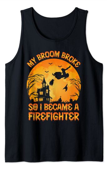 Firefighter Halloween My Broom Broke So I Became A Firefighter Tank Top