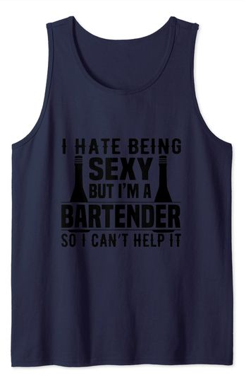 I Hate Being Sexy But I'm a Bartender so I Can't Help It Tank Top
