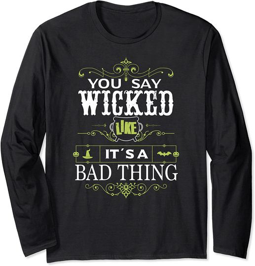 You Say Wicked Like its a Bad Thing Halloween Long Sleeve