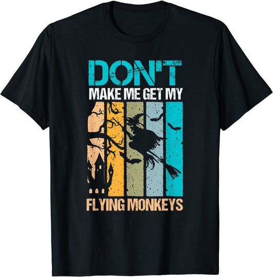 Don't Make Me Get My Flying Monkeys T-Shirt