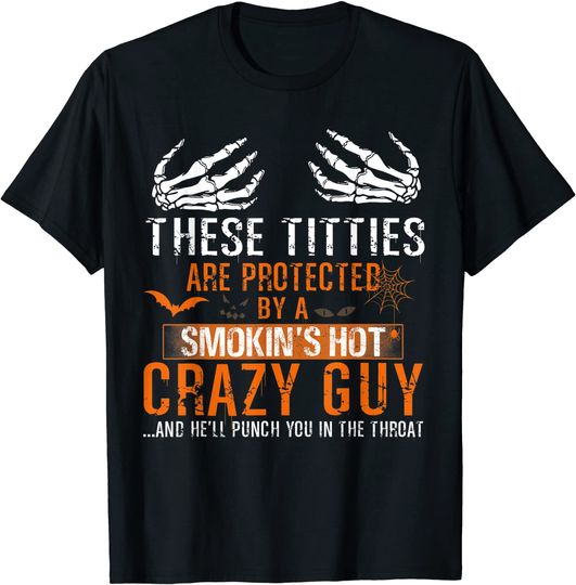 Joke These Titties Are Protected By A Smokin Hot Crazy Guy T-Shirt