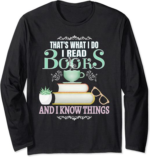 That's What I Do I Read Books & I Know Things Long Sleeve