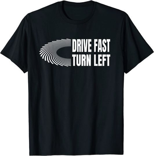 Auto Car Racing Quote Drive Fast Turn Left T-Shirt