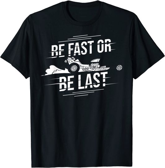 Be Fast Or Be Last Street Race Car Driver T-Shirt