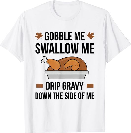 Gobble Me Swallow Me Turkey Thanksgiving Funny Adult Humor T-Shirt