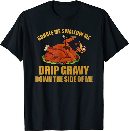 Turkey Thanksgiving Gobble Me Swallow Me Drip Gravy Funny T-Shirt