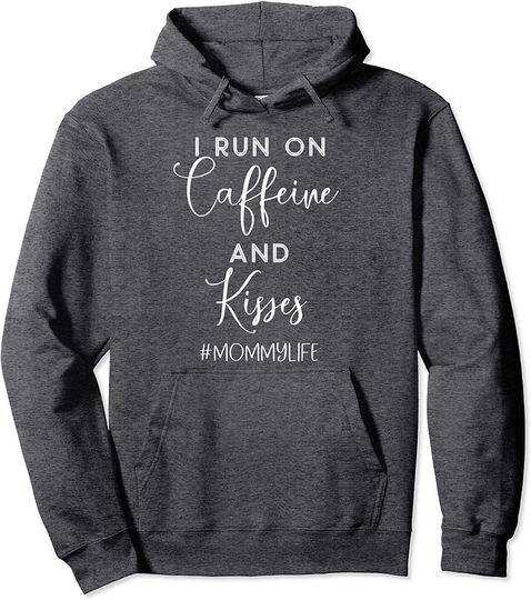 I Run On Caffeine And Kisses #mommylife Pullover Hoodie