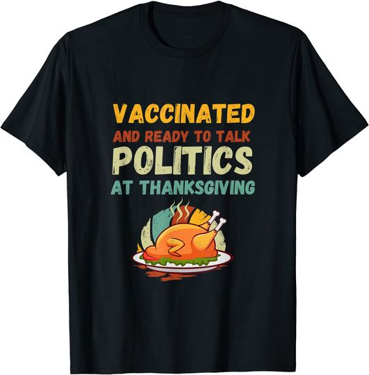 Vaccinated And Ready to Talk Politics at Thanksgiving Funny T-Shirt