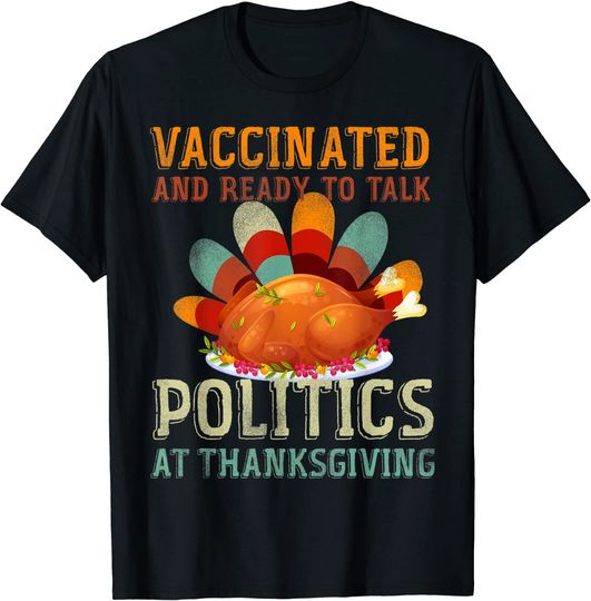 Vaccinated And Ready to Talk Politics At Thanksgiving T-Shirt
