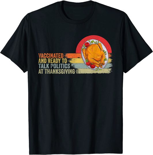 Vaccinated And Ready to Talk Politics at Thanksgiving T-Shirt