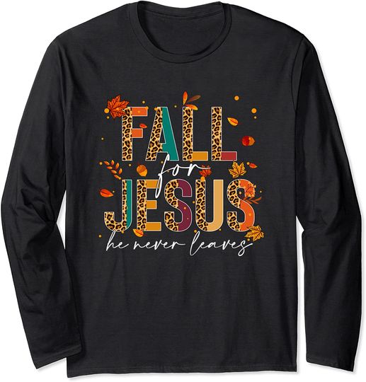 Fall For God He Never Leaves Christian Faith Jesus Lover Long Sleeve