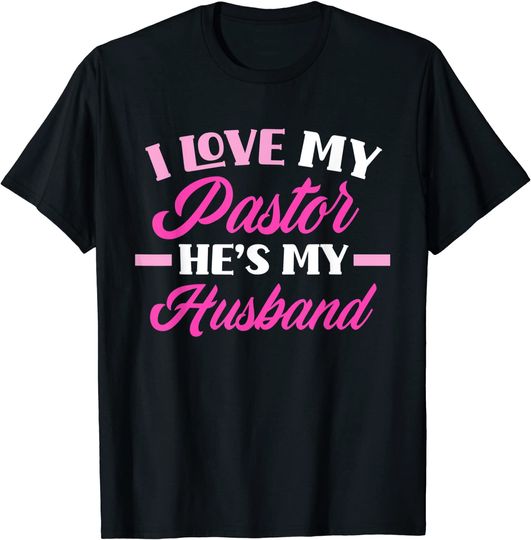 I Love My Pastor He's My Husband Funny Pastor's Wife T-Shirt
