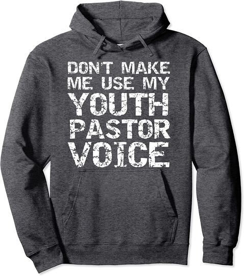 Student Ministry Gift Dont Make Me Use My Youth Pastor Voice Pullover Hoodie