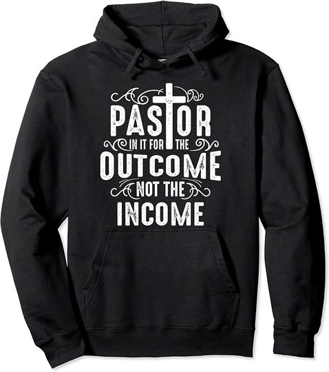 Pastor Outcome Not The Income | Cool Christian Gift Pullover Hoodie