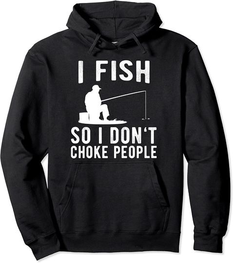 Funny I Fish So I Don't Choke People Pullover Hoodie