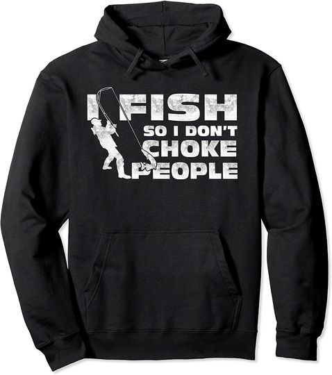 Funny I Fish So I Don't Choke People Pullover Hoodie