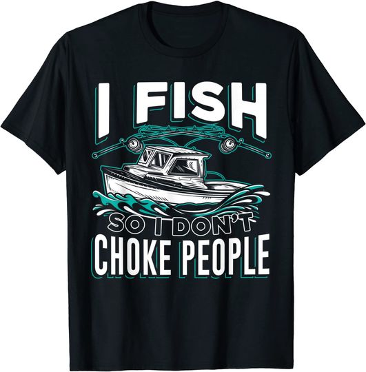 I Fish So I Don't Choke People Fishing T-Shirt