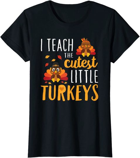 I Teach The Cutest Little Turkeys T Shirt