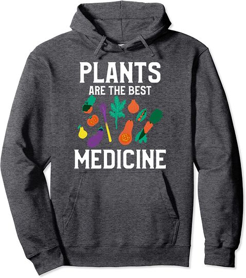 Plants Are The Best Medicine Plant Based Vegetarian Vegan Pullover Hoodie