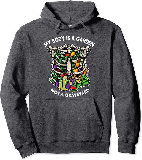 My Body Is A Garden Not A Graveyard Veggie Vegan Pullover Hoodie