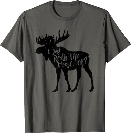 I Just Really Like Moose, Ok? Moose Animal T-Shirt
