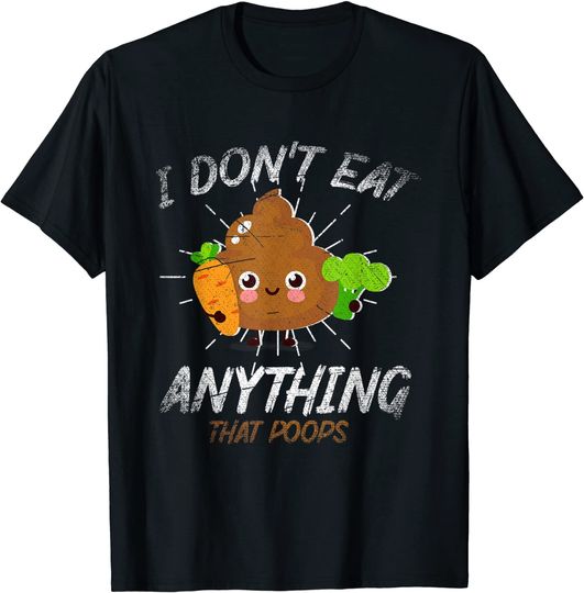 I Dont Eat Anything That Poops Vegan T-Shirt