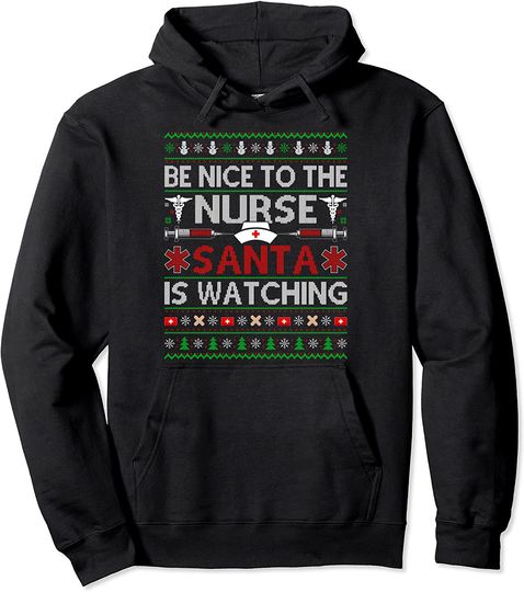 Be Nice To The Nurse Santa Is Watching Ugly Nurse Christmas Pullover Hoodie