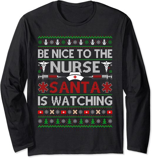 Be Nice To The Nurse Santa Is Watching Ugly Nurse Christmas Long Sleeve