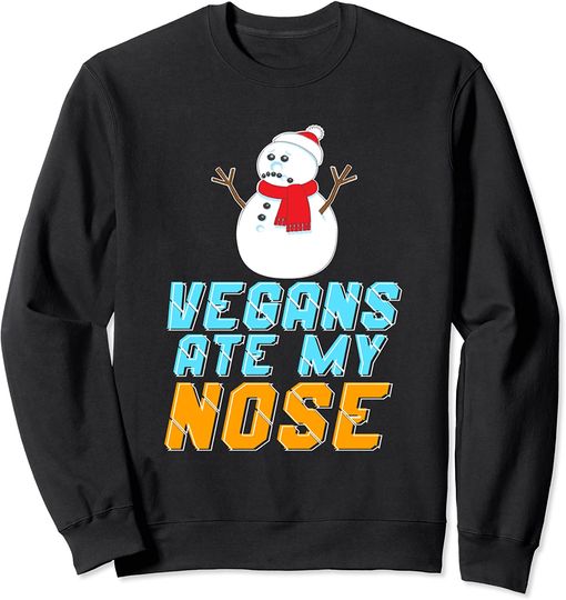 Christmas I Vegans Ate My Nose I Snowman Christmas Sweatshirt