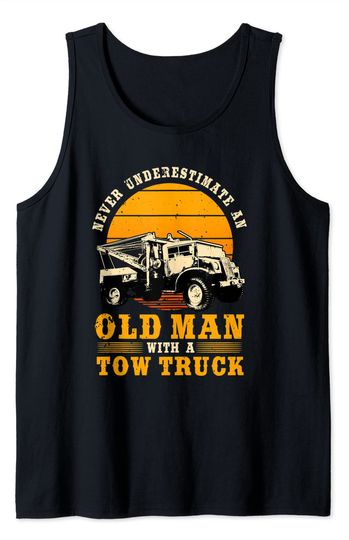 Tow Truck Driver Gifts Never Underestimate An Old Man Tank Top