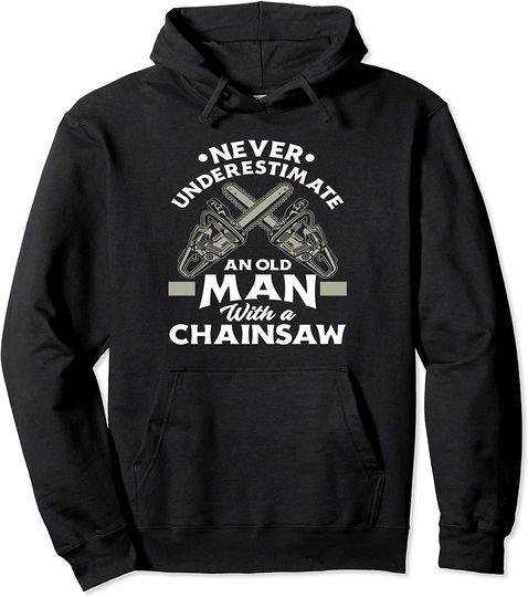Never Underestimate An Old Man With A Chainsaw - Woodworking Pullover Hoodie