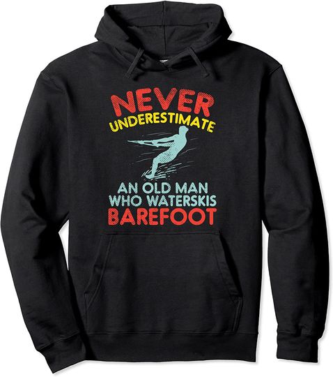 Never Underestimate An Old Man Who Waterskis Barefoot Pullover Hoodie