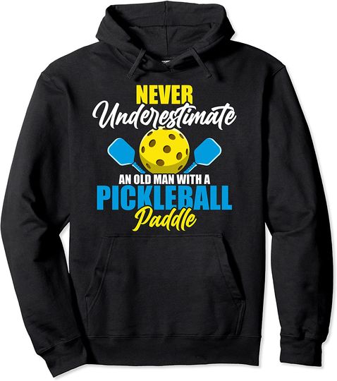 Never Underestimate An Old Man With A Pickleball Paddle Pullover Hoodie